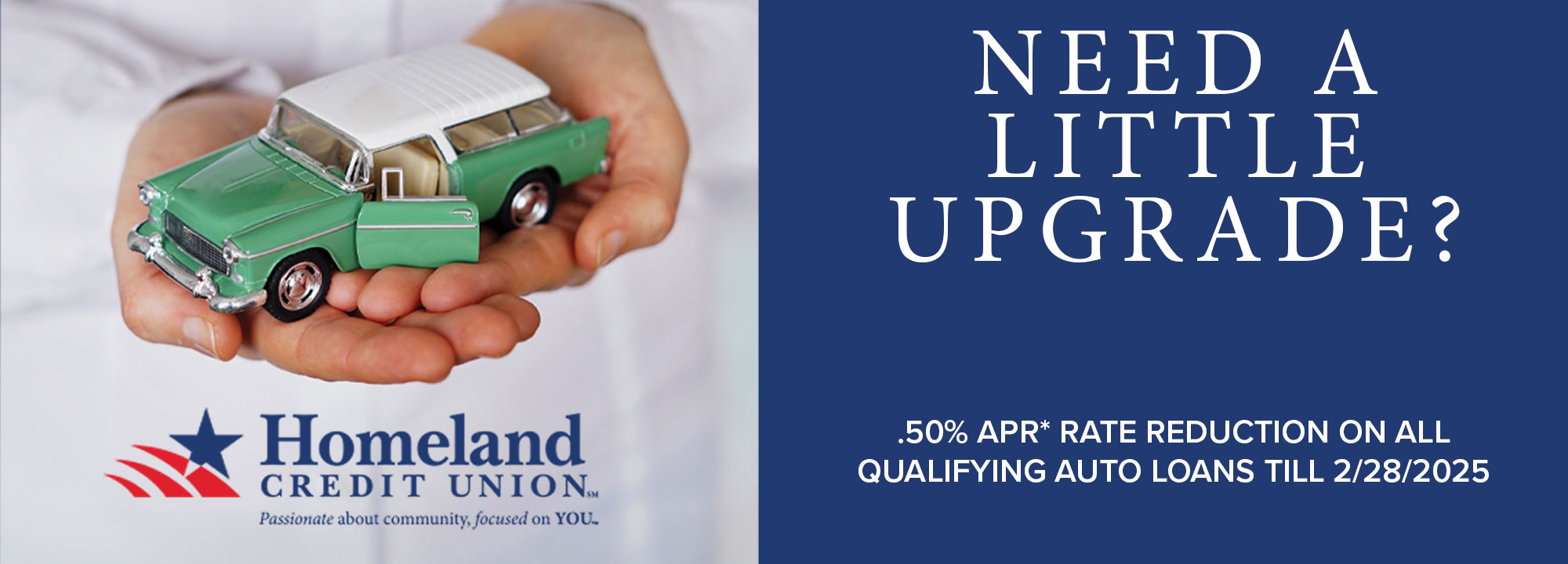 Need a little upgrade? *.50% APR* rate reduction on all qualifying auto loans till 2/28/2025